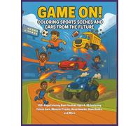 Game On!: Futuristic Cars, Trucks, and Sports Action Scenes to Color: 100-Page Coloring Book for Kids Ages 4-10 Featuring Future Cars, Monster Trucks, Hoverboards, Slam Dunks, and More