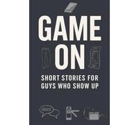 Game On: Short Stories for Guys Who Show Up: 20 Essential Life Lessons for Teen Boys to Build Confidence, Resilience, a Growth Mindset, and ... Teen Confidence by Reading Self Help Books)