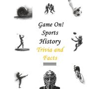 Game On! Sports History Trivia and Facts: From Ancient Olympians to Modern Heroes