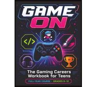Game On: The Gaming Careers Workbook for Teens - A Full-Year Course in Real Jobs in Game Design, Esports, Streaming, Art & Code, with Hands-On Projects (Grades 6-12)