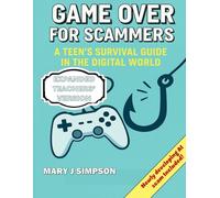 Game Over for Scammers: A Teen’s Survival Guide in the Digital World: Teachers' Version: Beat scammers at their own game with the skills and confidence to stay safe online.
