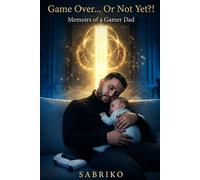 Game Over ... Or Not Yet ?!: Memoirs of Gamer Dad