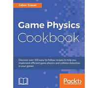 Game Physics Cookbook: Discover over 100 easy-to-follow recipes to help you implement efficient game physics and collision detection in your games