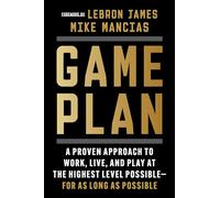 Game Plan: A Proven Approach to Work, Live, and Play at the Highest Level Possible-for as Long as Possible