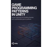 Game Programming Patterns in Unity: Expert Approach for Building Flexible and Maintainable Game Systems (Practical Programming & System Design Series)