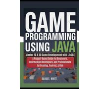 Game programming using Java: Master 2D & 3D Game Development with LibGDX: A Project-Based Guide for Beginners, Intermediate Developers, and Professionals for Desktop, Android, & Web