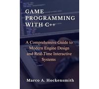 GAME PROGRAMMING WITH C++: A Comprehensive Guide to Modern Engine Design and Real-Time Interactive Systems