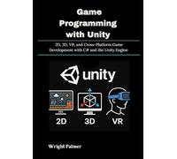 Game Programming with Unity: 2D, 3D, VR, and Cross-Platform Game Development with C# and the Unity Engine