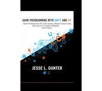 GAME PROGRAMMING WITH UNITY AND C#: Build Professional 2D & 3D Games, Master Clean Code, and Launch (The Intelligent System Series)
