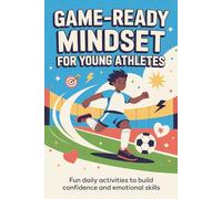 Game-Ready Mindset for Young Athletes: Fun daily activities to build confidence and emotional skills