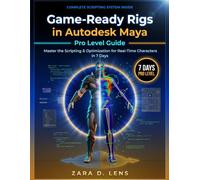 GAME-READY RIGS IN AUTODESK MAYA PRO LEVEL GUIDE: Master the Scripting & Optimization for Real-Time Characters in 7 Days (The LensCrafted Series: ... to Visual Storytelling and Technical Mastery)