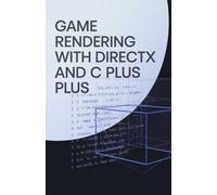 Game Rendering with DirectX and C Plus Plus: Essential Guide for Graphics Programming