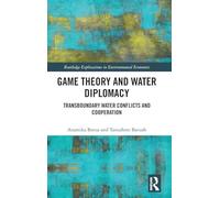 Game Theory and Water Diplomacy: Transboundary Water Conflicts and Cooperation (Routledge Explorations in Environmental Economics)