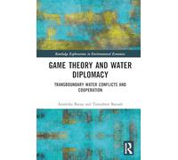 Game Theory and Water Diplomacy: Transboundary Water Conflicts and Cooperation (Routledge Explorations in Environmental Economics)