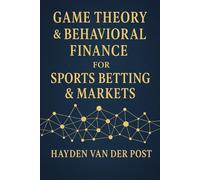 Game Theory & Behavioral Finance for Sports Betting & Markets: Master Psychological Edges & Strategic Thinking to Beat the Odds in Sports & Markets: 5 (Applied Game Theory)