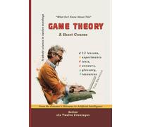 Game Theory: From the Prisoner’s Dilemma to Artificial Intelligence: What Do I Already Know About This? (In Twelve Evenings)