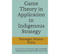 Game Theory in Application in Indigenous Strategy: A Curriculum of Oromo Logic, Sovereign Modelling, and Experimental Economics