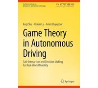 Game Theory in Autonomous Driving: Safe Interaction and Decision Making for Real-World Mobility (Synthesis Lectures on Advances in Automotive Technology)