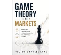 Game Theory in the Markets: Behavioral Finance Tools for Quant Analysts and Profitable Trading