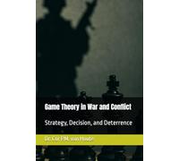 Game Theory in War and Conflict: Strategy, Decision, and Deterrence: 66 (Military Science)