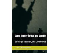 Game Theory in War and Conflict: Strategy, Decision, and Deterrence (Military Science)