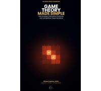 Game Theory Made Simple: How Strategic Interaction, Incentives, and Competition Shape Decisions (The Made Simple Framework: Clear thinking for complex systems.)