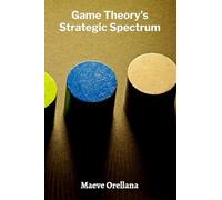 Game Theory's Strategic Spectrum: Mastering Game Theory For Competitive Advantages