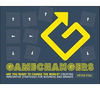 Gamechangers: Creating Innovative Strategies for Business and Brands; New Approaches to Strategy, Innovation and Marketing