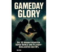 Gameday Glory: Die 50 dramatischsten Super Bowls und Playoff-Schlachten der NFL