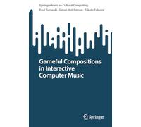 Gameful Compositions in Interactive Computer Music (Springer Series on Cultural Computing)