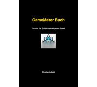 GameMaker Buch - Schritt für Schritt dein eigenes Spiel: Von Null zum eigenen Shooter mit GameMaker Studio 2