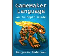GameMaker Language: An In-Depth Guide [Soft Cover]