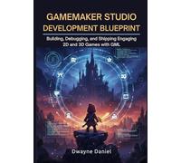 GameMaker Studio Development Blueprint: Building, Debugging, and Shipping Engaging 2D and 3D Games with GML (Professional Game Development Frameworks)
