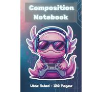 Gamer Axolotl Composition Notebook: Wide Ruled Video Game Journal for Boys and Girls | Cute Gaming Axolotl | 6 x 9 in | 120 Pages | Back to School Supplies