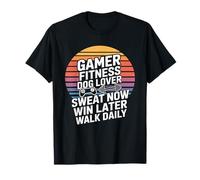 Gamer Fitness, Amante de los Perros, suda Ahora, GANA más Tarde, Camina Todos los días Camiseta
