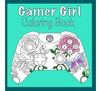 Gamer Girl Coloring Book: For Girls Who Love Controllers, Consoles & Creativity