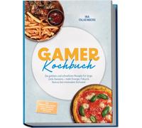 Gamer Kochbuch: Die geilsten und schnellsten Rezepte für lange Zock-Sessions - mehr Energie, Fokus & Genuss bei minimalem Aufwand - inkl. Fingerfood, Onigiri, Sushi-Burritos, Nudeln, Ramen, Getränke