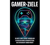 Gamer-Ziele: 50 Orte von E-Sport-Arenen bis zu realen Game-Schauplätzen, die du besucht haben musst.