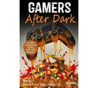 Gamers After Dark - A Filthy Cookbook Series with 100 Recipes: Game Over, Nah, Game On (Gamers After Dark - 100 Gamer Recipes, Snacks, Hearty Feasts, Gamer Food)