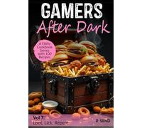 Gamers After Dark - A Filthy Cookbook Series with 100 Recipes: Loot, Lick, Repeat (Gamers After Dark - 100 Gamer Recipes, Snacks, Hearty Feasts, Gamer Food)