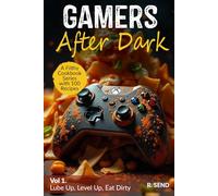 Gamers After Dark - A Filthy Cookbook Series with 100 Recipes: Lube Up, Level Up, Eat Dirty (Gamers After Dark - 100 Gamer Recipes, Snacks, Hearty Feasts, Gamer Food)