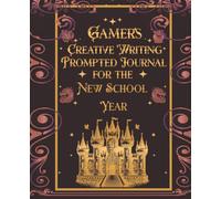 Gamers Creative Writing Prompted Journal for the New School Year: A Guided Notebook of Fantasy, Sci-Fi, and RPG-Inspired Story Starters for Teens and Middle School Writers