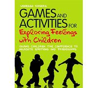 Games and Activities for Exploring Feelings with Children: Giving Children the Confidence to Navigate Emotions and Friendships