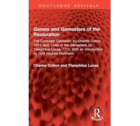 Games and Gamesters of the Restoration: The Compleat Gamester, by Charles Cotton, 1674; and, Lives of the Gamesters, by Theophilus Lucas, 1714. With ... by Cyril Hughes Hartmann (Routledge Revivals)