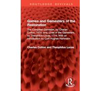 Games and Gamesters of the Restoration: The Compleat Gamester, by Charles Cotton, 1674; and, Lives of the Gamesters, by Theophilus Lucas, 1714. With ... by Cyril Hughes Hartmann (Routledge Revivals)