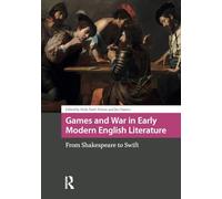 Games and War in Early Modern English Literature: From Shakespeare to Swift