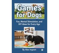 Games for Dogs: Fun, Mental Stimulation, and diy Ideas for Every Age