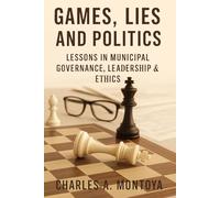 Games, Lies and Politics: Lessons in Municipal Governance, Leadership, and Ethics