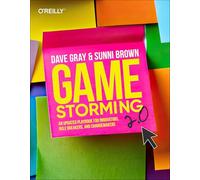 Gamestorming 2.0: An Updated Playbook for Innovators, Rule Breakers, and Changemakers