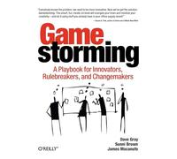 Gamestorming: A Playbook for Innovators, Rulebreakers, and Changemakers
